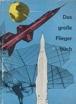 Das große Fliegerbuch: Vom ersten Menschenflug zur Weltraumfahrt