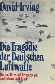 Die Tragödie der Deutschen Luftwaffe: Aus den Akten und Erinnerungen von Feldmarschall Milch