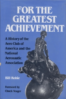 For the Greatest Achivements: A History of the Aeroclub of America and the National Aeronautic Association