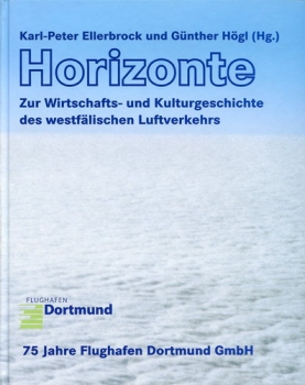 Horizonte: Zur Wirtschafts- und Kulturgeschichte des westfälischen Luftverkehrs - Festschrift 75 Jahre Flughafen Dortmund GmbH