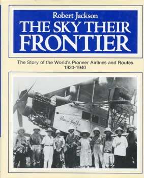The Sky Their Frontier: The Story of the World's Pioneer Airlines and Routes 1920-1940