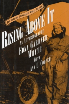 Rising Above It - The Autobiography of Edna Gardner Whyte: The Story of a Pioneering Woman Aviator