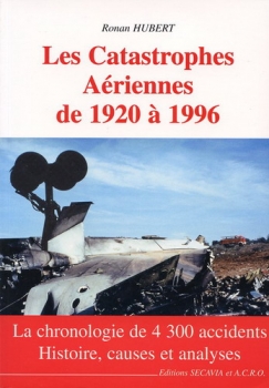 Les Catastrophes Aériennes de 1920 à 1996: La chronologie de 4200 accidents - History, causes et analyses
