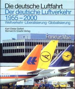 Die deutsche Luftfahrt - Band 29: Der deutsche Luftverkehr 1955-2000 - Weltverkehr - Liberalisierung - Globalisierung
