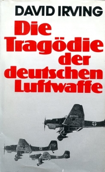 Die Tragödie der Deutschen Luftwaffe: Aus den Akten und Erinnerungen von Feldmarschall Milch