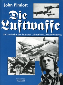 Die Luftwaffe: Die Geschichte der deutschen Luftwaffe im Zweiten Weltkrieg