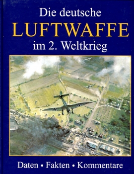 Die Deutsche Luftwaffe im 2. Weltkrieg: Daten - Fakten - Kommentare