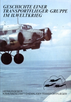 Geschichte einer Transportflieger-Gruppe im II. Weltkrieg: Erinnerungen - Photos - Dokumente
