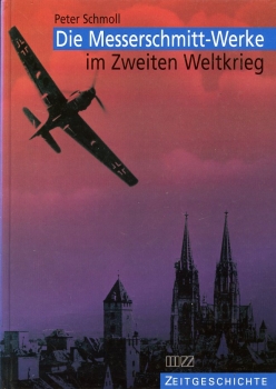 Die Messerschmitt-Werke im Zweiten Weltkrieg: Die Flugzeugproduktion der Messerschmitt GmbH Regensburg von 1938 bis 1945
