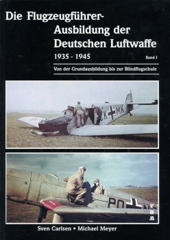 Die Flugzeugführerausbildung der Deutschen Luftwaffe 1935 - 1945 - Band I: Von der Grundausbildung bis zur Blindflugschule