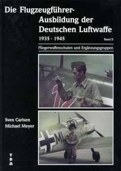 Die Flugzeugführerausbildung der Deutschen Luftwaffe 1935 - 1945 - Band II: Fliegerwaffenschulen und Ergänzungsgruppen