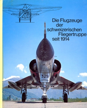 Die Flugzeuge der schweizerischen Fliegertruppe seit 1914