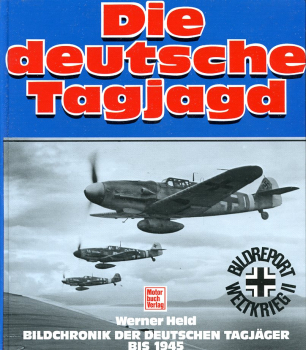 Die deutsche Tagjagd: Bildchronik der deutschen Tagjäger bis 1945