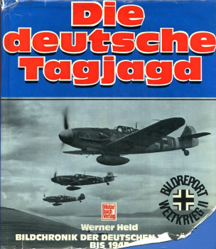 Die deutsche Tagjagd: Bildchronik der deutschen Tagjäger bis 1945