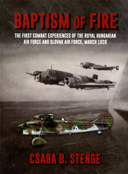 Baptism Of Fire: The First Combat Experiences of the Royal Hungarian Air Force and Slovak Air Force, March 1939