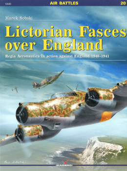 Lictorian Fasces over England: Regia Aeronautica in Action Against England 1940-1941