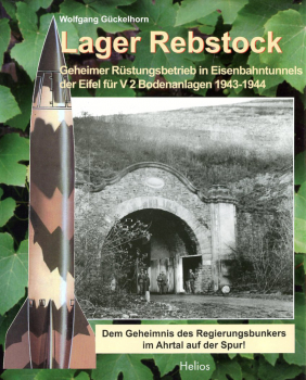 Lager Rebstock: Geheimer Rüstungsbetrieb in Eisenbahntunnels der Eifel für V 2 Bodenanlagen 1943-1944