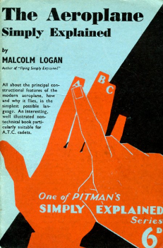 The Aeroplane - Simply explained: Explains in Simple Language the Principal Constructional Details of the Aeroplane and How and Why it Flies