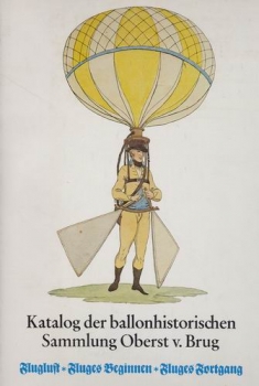 Katalog der ballonhistorischen Sammlung Oberst von Brug in der Bibliothek des Deutschen Museums: Fluglust * Fluges Beginn * Fluges Fortgang