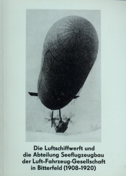 Die Luftschiffwerft und die Abteilung Seeflugzeugbau der Luft-Fahrzeug-Gesellschaft in Bitterfeld (1908-1920)