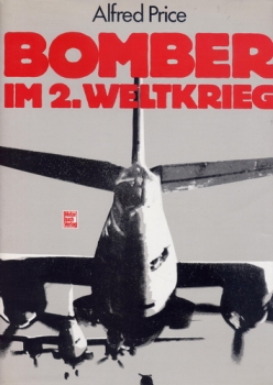 Bomber im 2. Weltkrieg: Entwicklung - Einsatz - Taktik - Deutschland, Frankreich, Großbritannien, Italien, japan, UdSSR, USA