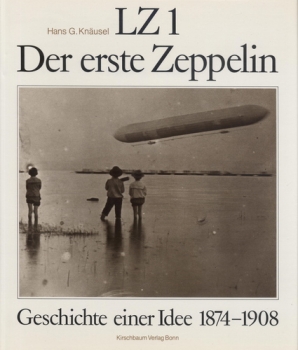 LZ 1 Der erste Zeppelin: Geschichte einer Idee 1874-1908