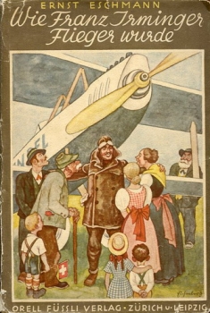 Wie Franz Irminger Flieger wurde: Der reiferen Jugend und allen Freunden des Flugwesens erzählt