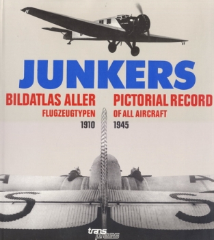 Junkers - Bildatlas aller Flugzeugtypen 1910-1945: Pictorial Record of All Aircraft 1910-1945