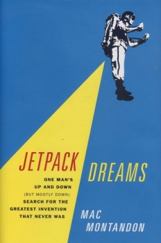 Jetpack Dreams: One Man's Up and Down (But Mostly Down) Search for the Greatest Invention That Never Was