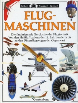 Flugmaschinen: Die faszinierende Geschichte der Flugtechnik von den Heißfuftballons des 18. Jahrhunderts bis zu den Düsenflugzeugen der gegenwart