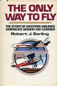 The Only Way to Fly: The Story of Western Airlines - America's Senior Air Carrier
