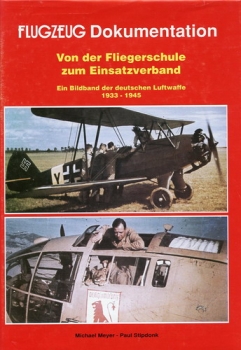 Von der Fliegerschule zum Einsatzverband - From School to Station: Ein Bildband der deutschen Luftwaffe 1933 - 1945 - A Pictorial Study of the German Luftwaffe 1933 - 1945