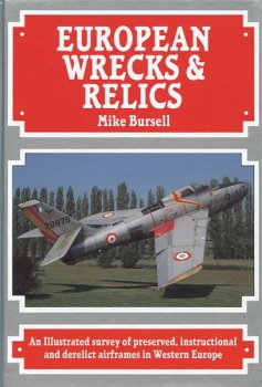 European Wrecks & Relics: An illustrated Survey of Preserved, Instructional and Derelict Airframes in Western Europe