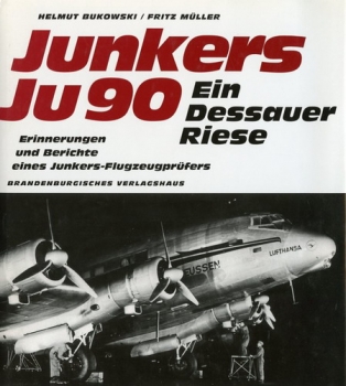 Junkers Ju 90 - Ein Dessauer Riese: Erprobung und Einsatz der Junkers Ju 90 bis Ju 290 - Erinnerungen und Berichte eines Junkers-Flugzeugprüfers