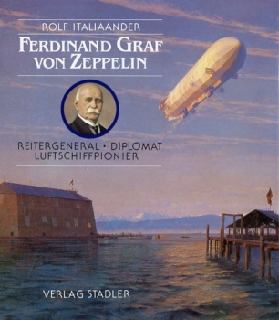 Ferdinand Graf von Zeppelin: Reitergeneral - Diplomat - Luftschiffpionier. Bilder und Dokumente