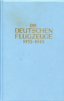 Die deutschen Flugzeuge 1933-1945: Deutschlands Luftfahrt-Entwicklungen bis zum Ende des Zweiten Weltkriegs