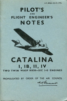 Pilot's and Flight Engineer's Notes for Catalina I, IB, II, IVa and Ivb: Two Twin Wasp R1830 - SIC 3-G Engines
