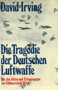 Die Tragödie der Deutschen Luftwaffe: Aus den Akten und Erinnerungen von Feldmarschall Milch