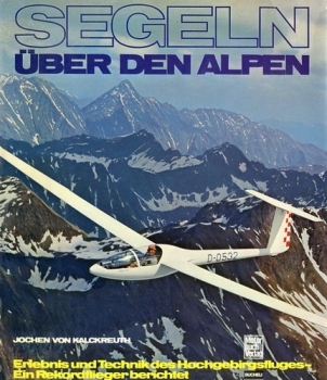 Segeln über den Alpen: Erlebnis und Technik des Hochgebirgsfluges - Ein Rekordflieger berichtet