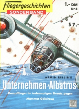 Fliegergeschichten - Sonderband Nr. 6: Unternehmen "Albatros" - Kampfflieger im todesmutigen Einsatz gegen Mammut-Geleitzüge