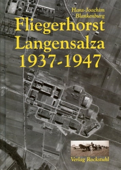 Fliegerhorst Langensalza 1937-1947: Die Chronik eines der interressantesten Militärflugplätze Mitteldeuschlands