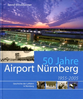 50 Jahre Airport Nürnberg 1955-2005: Geschichte der Luftfahrt in Nürnberg