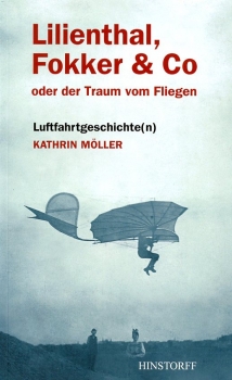 Lilienthal, Fokker & Co: oder der Traum vom Fliegen - Luftfahrtgeschichte(n)