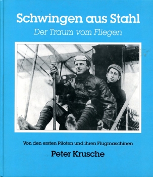 Schwingen aus Stahl - Der Traum vom Fliegen: Von den ersten Piloten und ihren Flugmaschinen