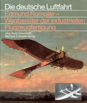 Die deutsche Luftfahrt - Band 32: Edmund Rumpler - Wegbereiter der industriellen Flugzeugfertigung
