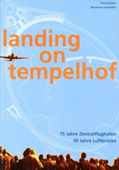 Landing on Tempelhof: 75 Jahre Zentralflughafen - 50 Jahre Luftbrücke