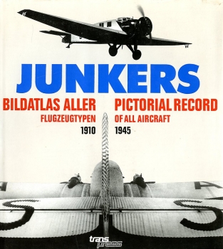 Junkers - Bildatlas aller Flugzeugtypen 1910-1945: Pictorial Record of All Aircraft 1910-1945