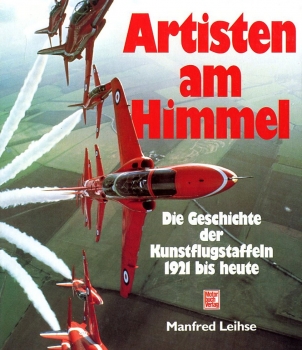 Artisten am Himmel: Die Geschichte der Kunstflugstaffeln 1921 bis heute