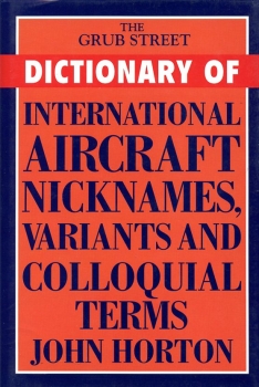 The Grub Street Dictionary of International Aircraft Nicknames, Variants and Colloquial Terms