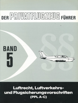 Der Privatflugzeugführer - Band 5: Luftrecht, Luftverkehrs- und Flugsicherungsvorschriften (PPL A-C)